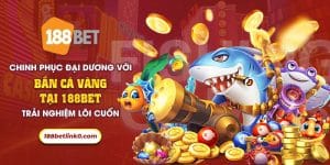 37 Chinh phuc dai duong voi ban ca vang tai 188Bet Trai nghiem loi cuon